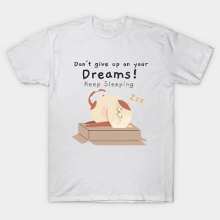 Don't give up on your dreams, keep sleeping T-Shirt